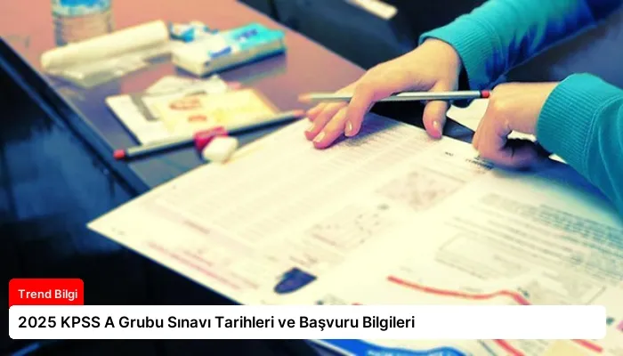 2025 KPSS A Grubu Sınavı Tarihleri ve Başvuru Bilgileri
