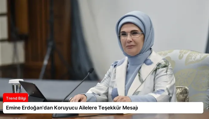Emine Erdoğan’dan Koruyucu Ailelere Teşekkür Mesajı
