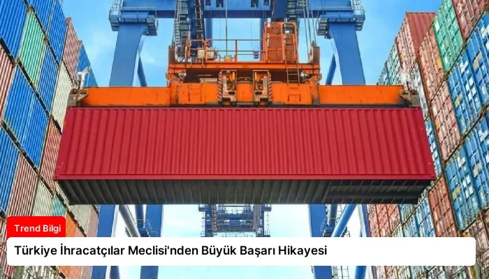 Türkiye İhracatçılar Meclisi’nden Büyük Başarı Hikayesi