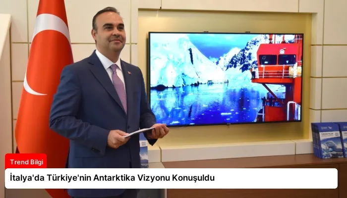 İtalya’da Türkiye’nin Antarktika Vizyonu Konuşuldu