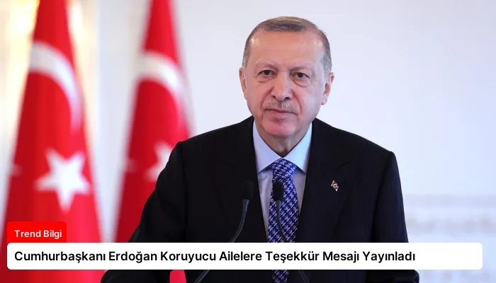 Cumhurbaşkanı Erdoğan Koruyucu Ailelere Teşekkür Mesajı Yayınladı