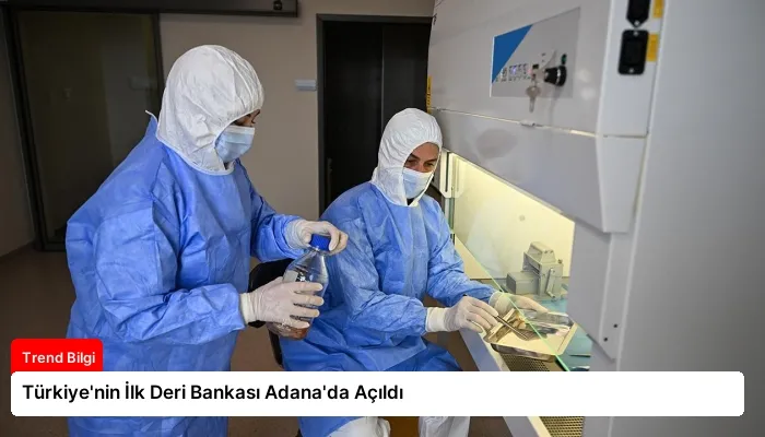 Türkiye’nin İlk Deri Bankası Adana’da Açıldı