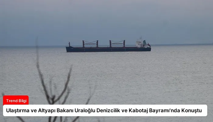 Ulaştırma ve Altyapı Bakanı Uraloğlu Denizcilik ve Kabotaj Bayramı’nda Konuştu