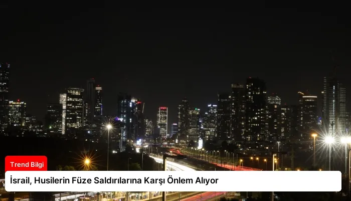 İsrail, Husilerin Füze Saldırılarına Karşı Önlem Alıyor