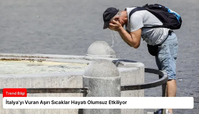 İtalya’yı Vuran Aşırı Sıcaklar Hayatı Olumsuz Etkiliyor