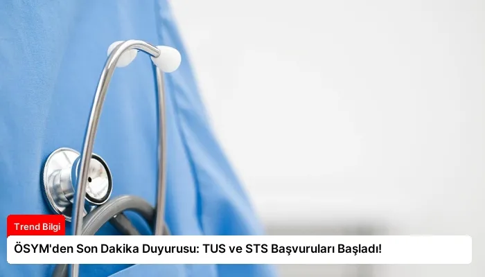 ÖSYM’den Son Dakika Duyurusu: TUS ve STS Başvuruları Başladı!