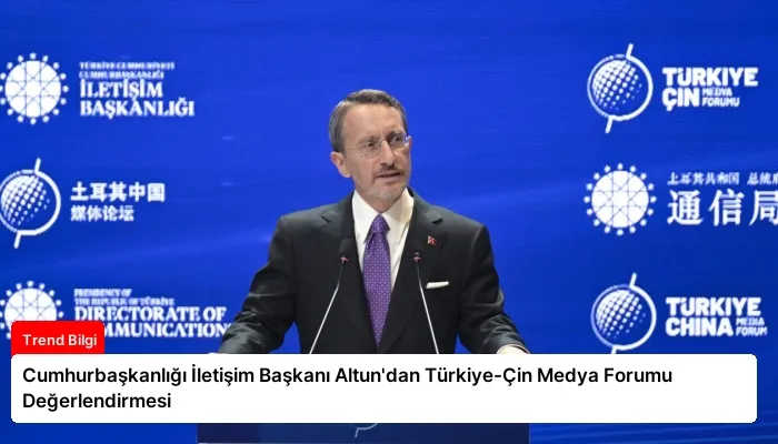 Cumhurbaşkanlığı İletişim Başkanı Altun’dan Türkiye-Çin Medya Forumu Değerlendirmesi
