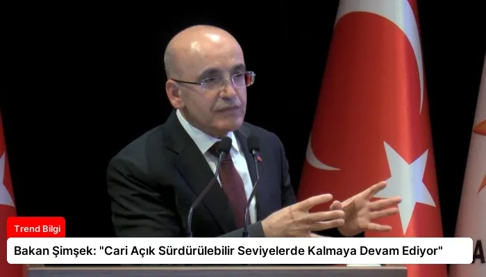Bakan Şimşek: “Cari Açık Sürdürülebilir Seviyelerde Kalmaya Devam Ediyor”