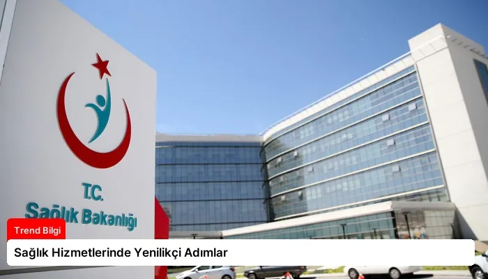 Sağlık Hizmetlerinde Yenilikçi Adımlar