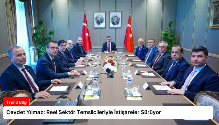 Cevdet Yılmaz: Reel Sektör Temsilcileriyle İstişareler Sürüyor