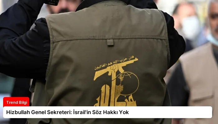 Hizbullah Genel Sekreteri: İsrail’in Söz Hakkı Yok