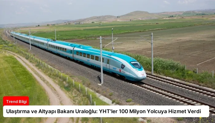Ulaştırma ve Altyapı Bakanı Uraloğlu: YHT’ler 100 Milyon Yolcuya Hizmet Verdi