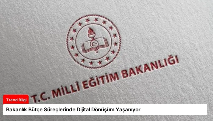 Bakanlık Bütçe Süreçlerinde Dijital Dönüşüm Yaşanıyor
