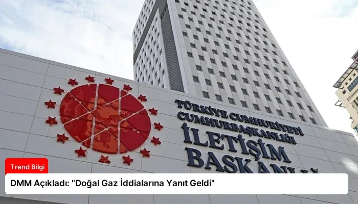 DMM Açıkladı: “Doğal Gaz İddialarına Yanıt Geldi”
