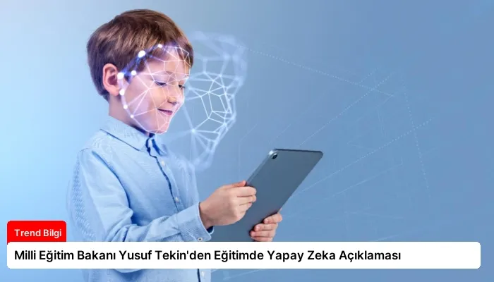 Milli Eğitim Bakanı Yusuf Tekin’den Eğitimde Yapay Zeka Açıklaması