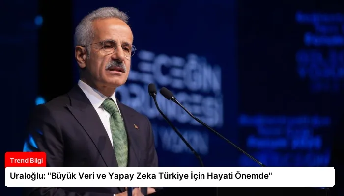 Uraloğlu: “Büyük Veri ve Yapay Zeka Türkiye İçin Hayati Önemde”