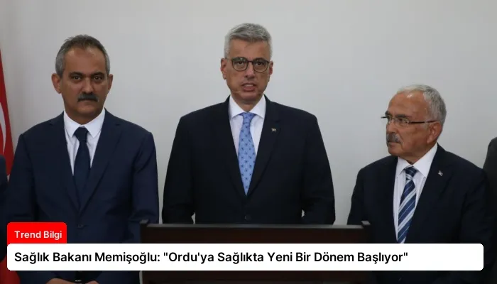 Sağlık Bakanı Memişoğlu: “Ordu’ya Sağlıkta Yeni Bir Dönem Başlıyor”