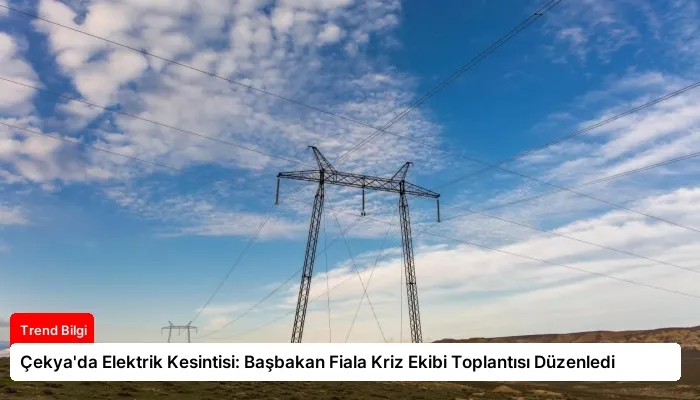 Çekya’da Elektrik Kesintisi: Başbakan Fiala Kriz Ekibi Toplantısı Düzenledi