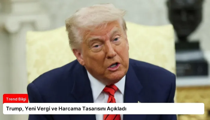 Trump, Yeni Vergi ve Harcama Tasarısını Açıkladı