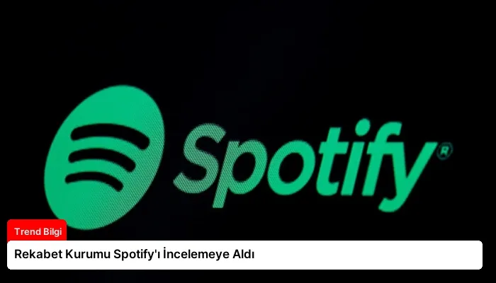 Rekabet Kurumu Spotify’ı İncelemeye Aldı