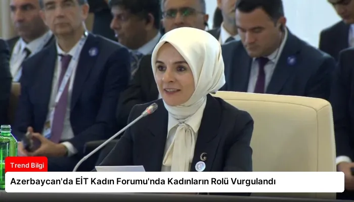 Azerbaycan’da EİT Kadın Forumu’nda Kadınların Rolü Vurgulandı
