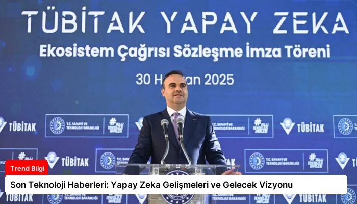 Son Teknoloji Haberleri: Yapay Zeka Gelişmeleri ve Gelecek Vizyonu