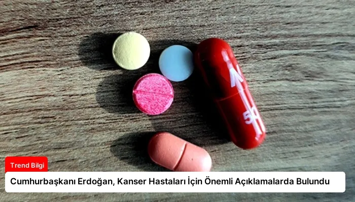 Cumhurbaşkanı Erdoğan, Kanser Hastaları İçin Önemli Açıklamalarda Bulundu