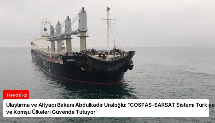 Ulaştırma ve Altyapı Bakanı Abdulkadir Uraloğlu: “COSPAS-SARSAT Sistemi Türkiye’yi ve Komşu Ülkeleri Güvende Tutuyor”