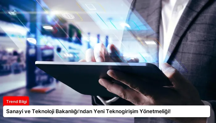 Sanayi ve Teknoloji Bakanlığı’ndan Yeni Teknogirişim Yönetmeliği!