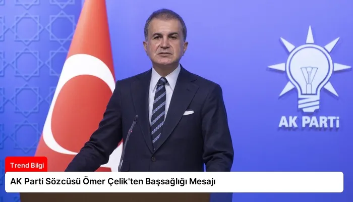 AK Parti Sözcüsü Ömer Çelik’ten Başsağlığı Mesajı