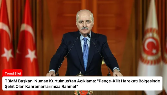 TBMM Başkanı Numan Kurtulmuş’tan Açıklama: “Pençe-Kilit Harekatı Bölgesinde Şehit Olan Kahramanlarımıza Rahmet”
