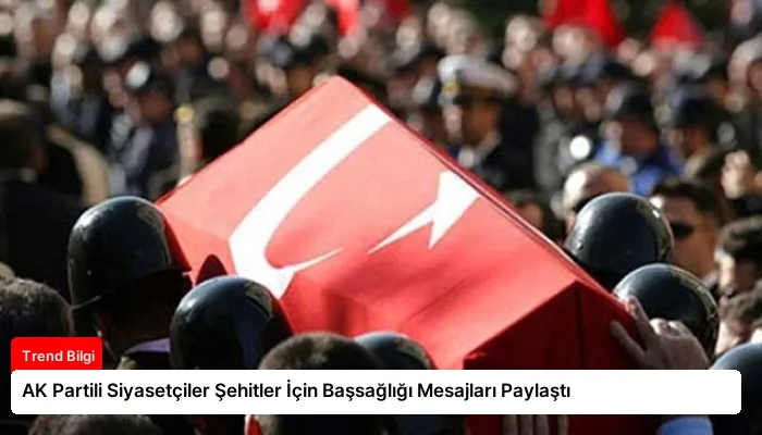AK Partili Siyasetçiler Şehitler İçin Başsağlığı Mesajları Paylaştı
