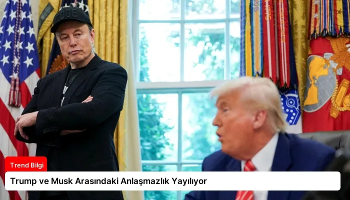 Trump ve Musk Arasındaki Anlaşmazlık Yayılıyor