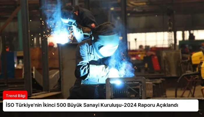 İSO Türkiye’nin İkinci 500 Büyük Sanayi Kuruluşu-2024 Raporu Açıklandı