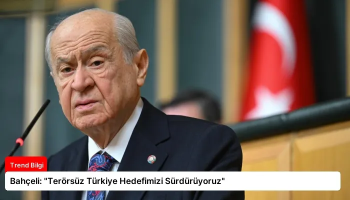 Bahçeli: “Terörsüz Türkiye Hedefimizi Sürdürüyoruz”