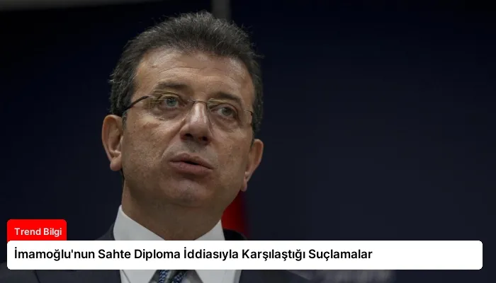 İmamoğlu’nun Sahte Diploma İddiasıyla Karşılaştığı Suçlamalar