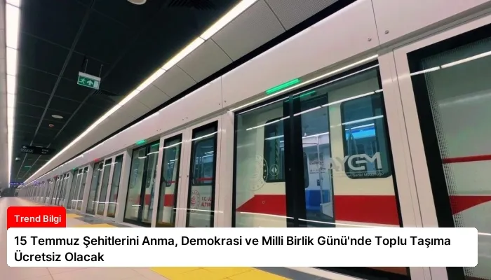 15 Temmuz Şehitlerini Anma, Demokrasi ve Milli Birlik Günü’nde Toplu Taşıma Ücretsiz Olacak