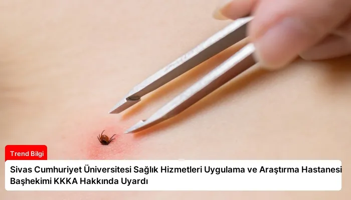 Sivas Cumhuriyet Üniversitesi Sağlık Hizmetleri Uygulama ve Araştırma Hastanesi Başhekimi KKKA Hakkında Uyardı