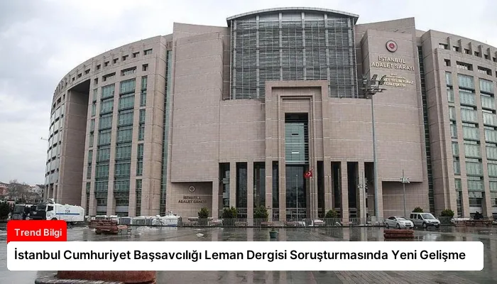 İstanbul Cumhuriyet Başsavcılığı Leman Dergisi Soruşturmasında Yeni Gelişme