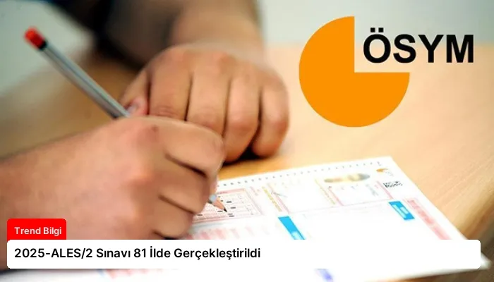 2025-ALES/2 Sınavı 81 İlde Gerçekleştirildi
