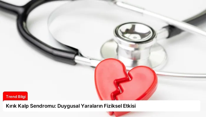 Kırık Kalp Sendromu: Duygusal Yaraların Fiziksel Etkisi