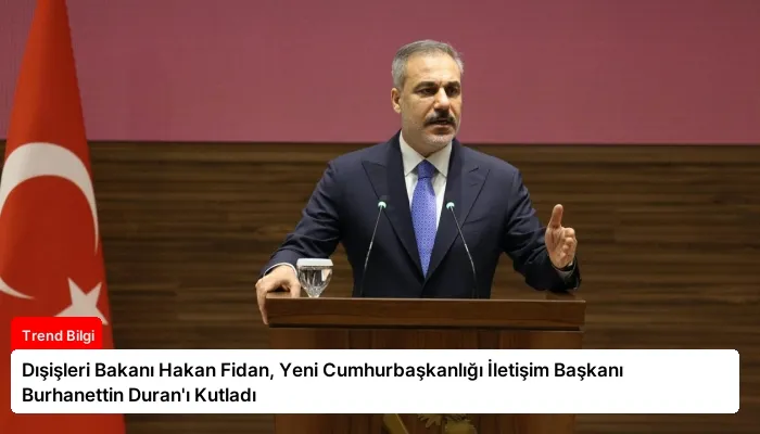 Dışişleri Bakanı Hakan Fidan, Yeni Cumhurbaşkanlığı İletişim Başkanı Burhanettin Duran’ı Kutladı