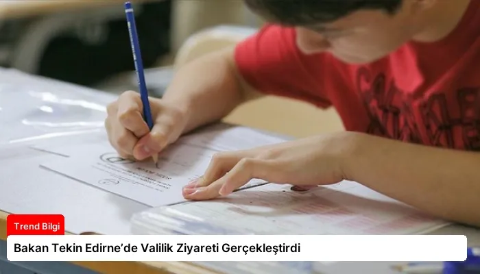 Bakan Tekin Edirne’de Valilik Ziyareti Gerçekleştirdi