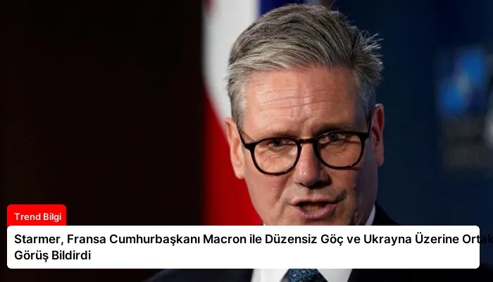 Starmer, Fransa Cumhurbaşkanı Macron ile Düzensiz Göç ve Ukrayna Üzerine Ortak Görüş Bildirdi