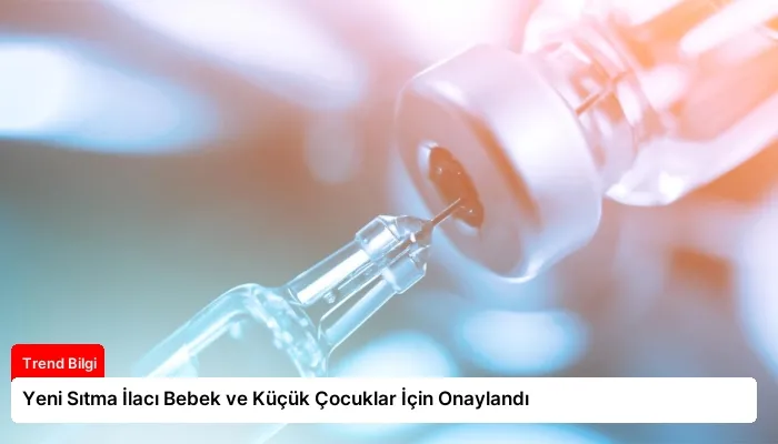 Yeni Sıtma İlacı Bebek ve Küçük Çocuklar İçin Onaylandı