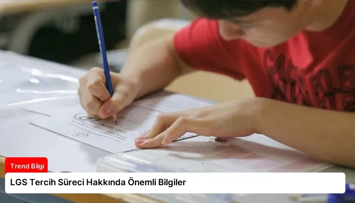 LGS Tercih Süreci Hakkında Önemli Bilgiler
