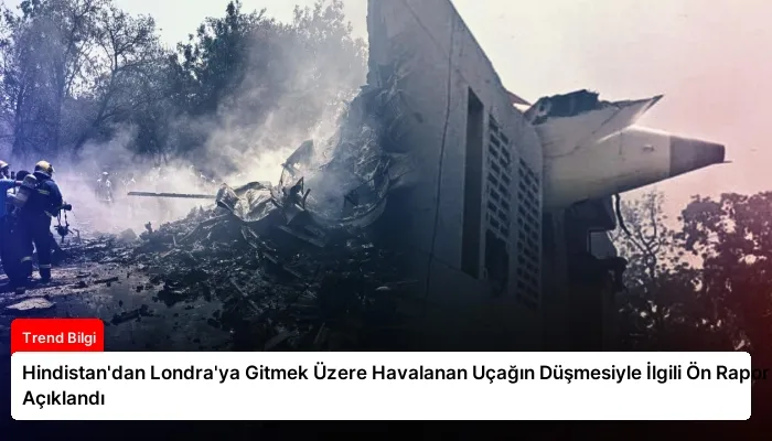 Hindistan’dan Londra’ya Gitmek Üzere Havalanan Uçağın Düşmesiyle İlgili Ön Rapor Açıklandı