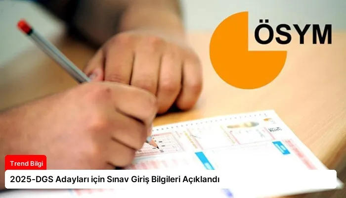 2025-DGS Adayları için Sınav Giriş Bilgileri Açıklandı