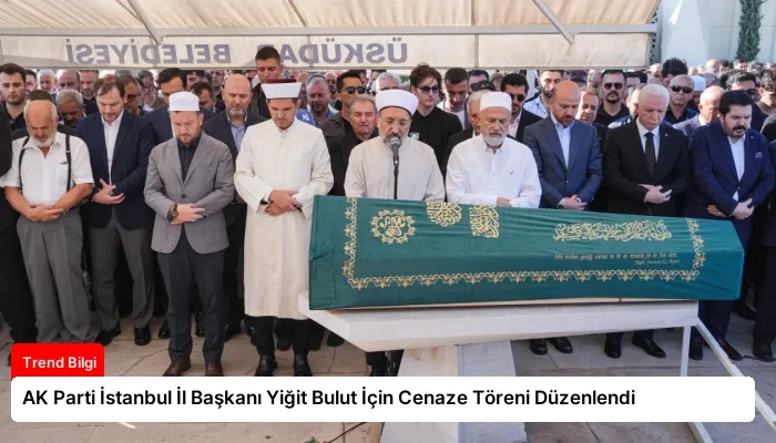 AK Parti İstanbul İl Başkanı Yiğit Bulut İçin Cenaze Töreni Düzenlendi
