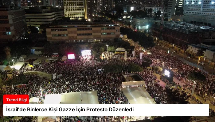 İsrail’de Binlerce Kişi Gazze İçin Protesto Düzenledi